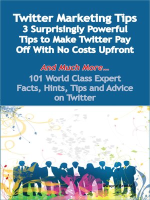 cover image of Twitter Marketing Tips - 3 Surprisingly Powerful Tips to Make Twitter Pay Off With No Costs Upfront - And Much More - 101 World Class Expert Facts, Hints, Tips and Advice on Twitter